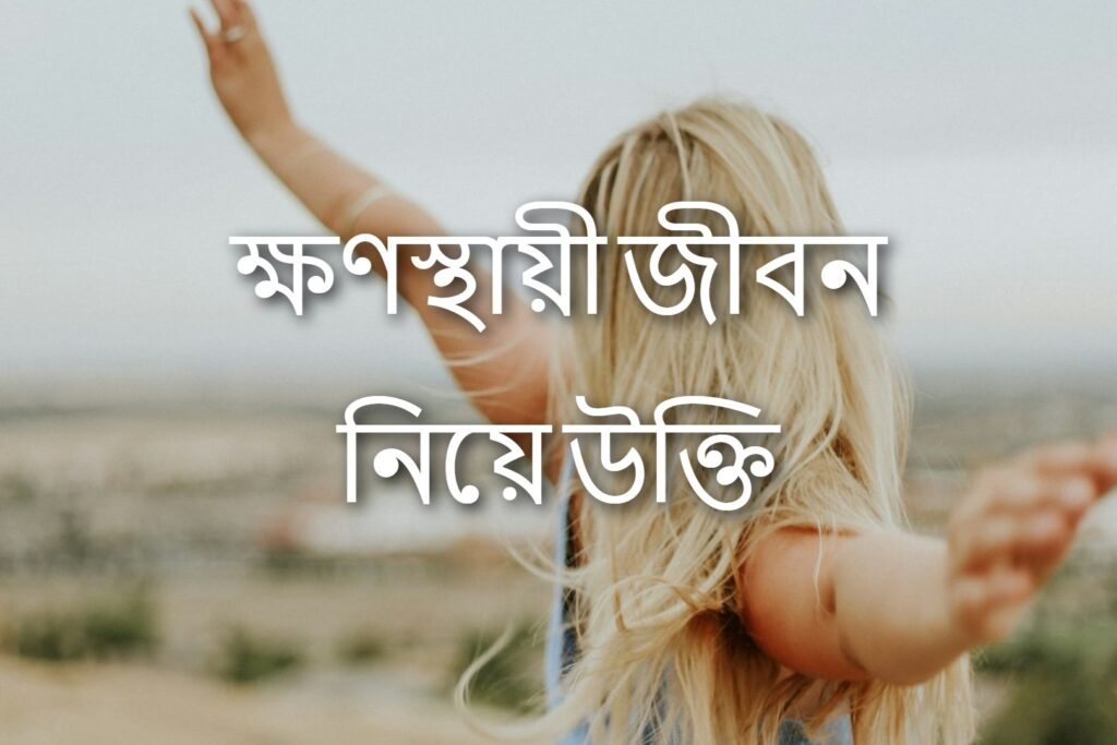 ক্ষণস্থায়ী জীবন নিয়ে উক্তি