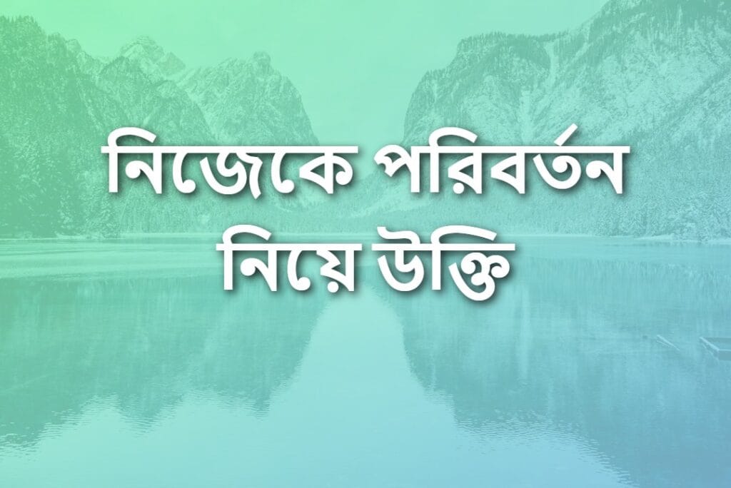 নিজেকে পরিবর্তন নিয়ে উক্তি