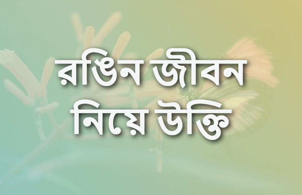 রঙিন জীবন নিয়ে উক্তি