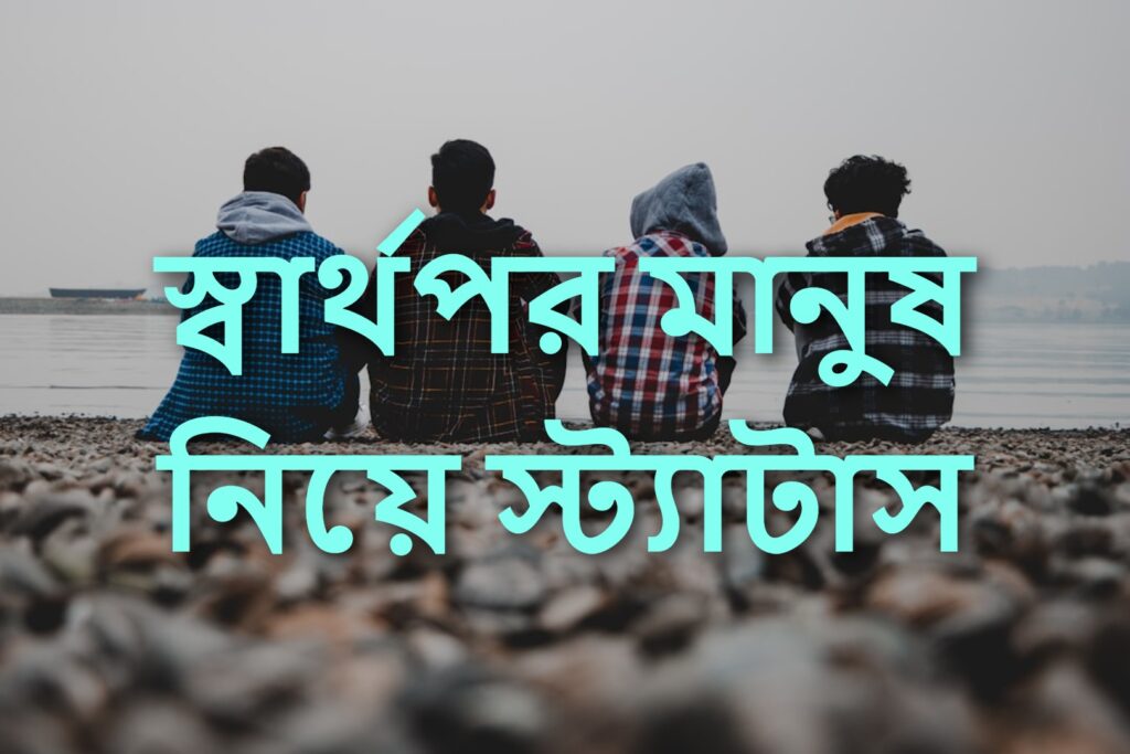 স্বার্থপর মানুষ নিয়ে স্ট্যাটাস