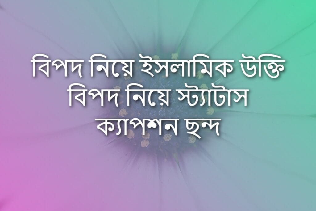 বিপদ নিয়ে ইসলামিক উক্তি বিপদ নিয়ে স্ট্যাটাস ক্যাপশন ছন্দ