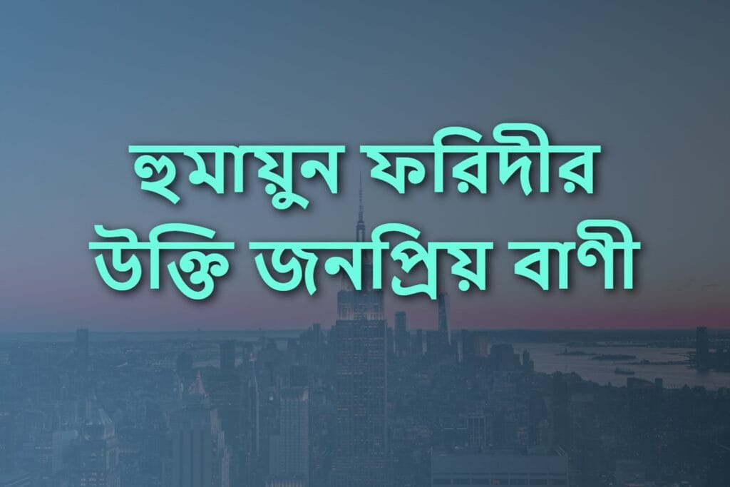 হুমায়ুন ফরিদীর উক্তি জনপ্রিয় বাণী