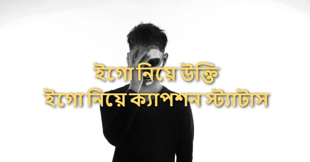 ইগো নিয়ে উক্তি ইগো নিয়ে ক্যাপশন স্ট্যাটাস
