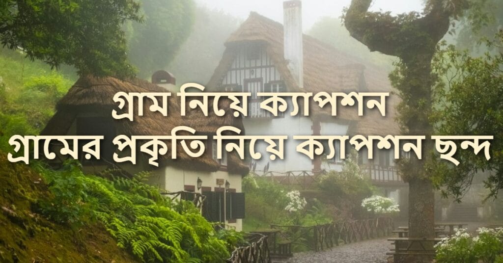 গ্রাম নিয়ে ক্যাপশন গ্রামের প্রকৃতি নিয়ে ক্যাপশন ছন্দ